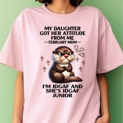 MY DAUGHTER GOT HER ATTITUDE FROM ME, FEBRUARY MOM FUNNY HUMOR BIRTHDAY MONTH T-SHIRT/HOODIE/SWEATSHIRT FOR WOMAN  - HNDS02