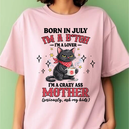 BORN IN JULY I'M A B*TCH, I'M A CRAZY ASS MOTHER (SERIOUSLY, ASK MY KIDS) FUNNY HUMOR BIRTHDAY MONTH T-SHIRT/HOODIE/SWEATSHIRT FOR WOMAN  - HNDS07