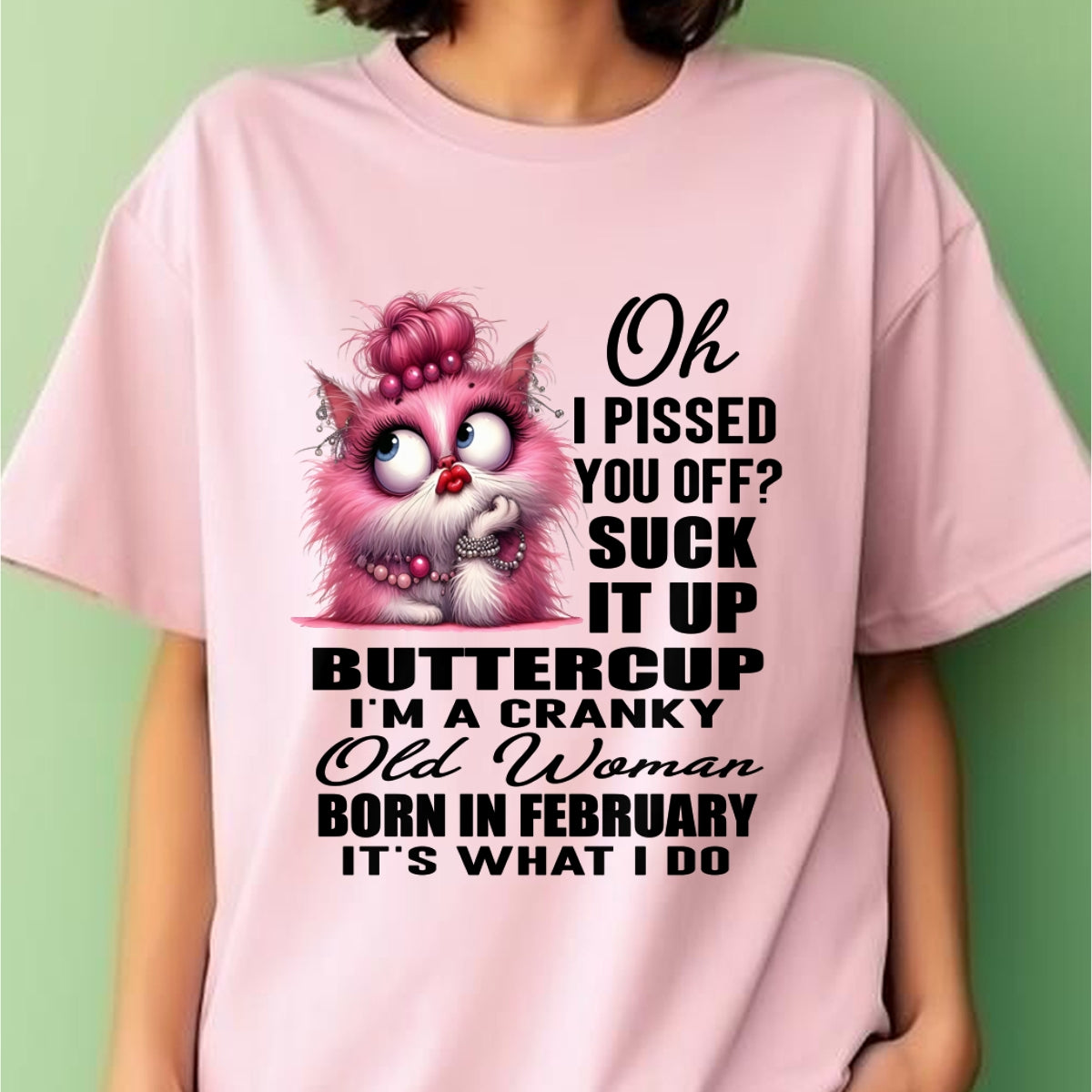 OH I PISSED YOU OFF? I'M A CRANKY WOMAN BORN IN FEBRUARY, IT'S WHAT I DO FUNNY HUMOR BIRTHDAY MONTH T-SHIRT/HOODIE/SWEATSHIRT FOR WOMAN  - HNDS02