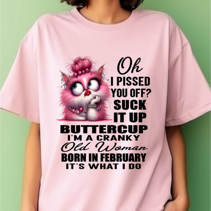 OH I PISSED YOU OFF? I'M A CRANKY WOMAN BORN IN FEBRUARY, IT'S WHAT I DO FUNNY HUMOR BIRTHDAY MONTH T-SHIRT/HOODIE/SWEATSHIRT FOR WOMAN  - HNDS02