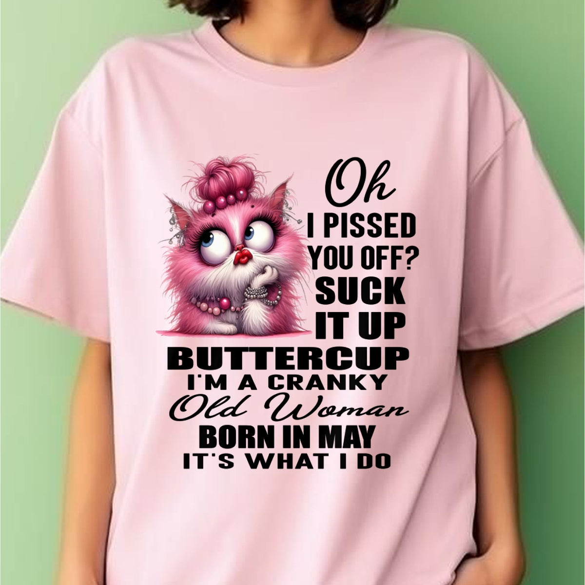 OH I PISSED YOU OFF? I'M A CRANKY WOMAN BORN IN MAY, IT'S WHAT I DO FUNNY HUMOR BIRTHDAY MONTH T-SHIRT/HOODIE/SWEATSHIRT FOR WOMAN  - HNDS05