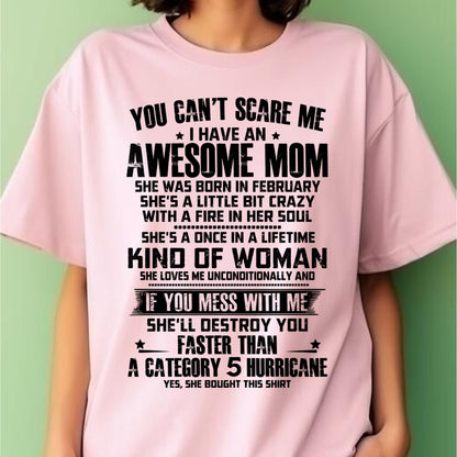 YOU CAN'T SCARE ME, BC I HAVE AN AWESOME MOM. SHE WAS BORN IN FEBRUARY - GIFT FROM MOM TO DAUGHTER FUNNY HUMOR BIRTHDAY MONTH T-SHIRT/HOODIE/SWEATSHIRT FOR GIRL/WOMAN  - MTNN02