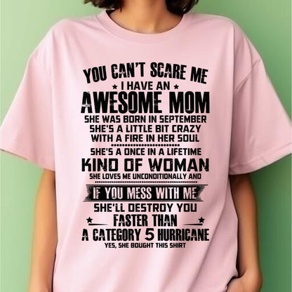 YOU CAN'T SCARE ME, BC I HAVE AN AWESOME MOM. SHE WAS BORN IN SEPTEMBER - GIFT FROM MOM TO DAUGHTER FUNNY HUMOR BIRTHDAY MONTH T-SHIRT/HOODIE/SWEATSHIRT FOR GIRL/WOMAN  - MTNN09
