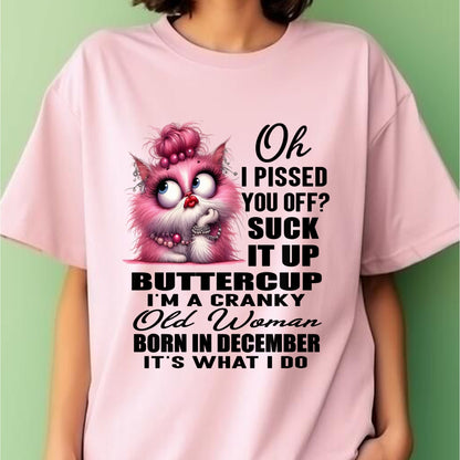 OH I PISSED YOU OFF? I'M A CRANKY WOMAN BORN IN DECEMBER, IT'S WHAT I DO FUNNY HUMOR BIRTHDAY MONTH T-SHIRT/HOODIE/SWEATSHIRT FOR WOMAN  - HNDS12