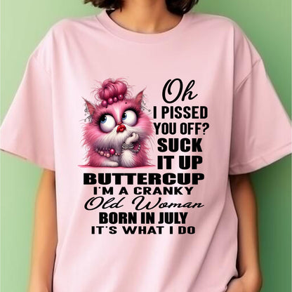 OH I PISSED YOU OFF? I'M A CRANKY WOMAN BORN IN JULY, IT'S WHAT I DO FUNNY HUMOR BIRTHDAY MONTH T-SHIRT/HOODIE/SWEATSHIRT FOR WOMAN  - HNDS07 (SKU2603-109-07)