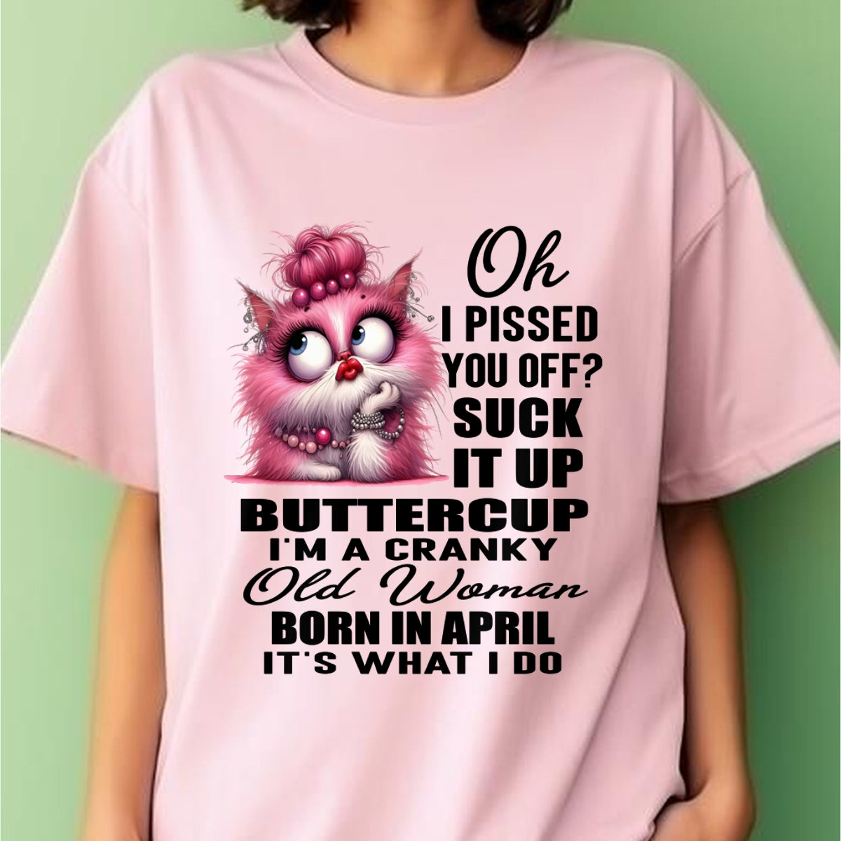 OH I PISSED YOU OFF? I'M A CRANKY WOMAN BORN IN APRIL, IT'S WHAT I DO FUNNY HUMOR BIRTHDAY MONTH T-SHIRT/HOODIE/SWEATSHIRT FOR WOMAN  - HNDS04