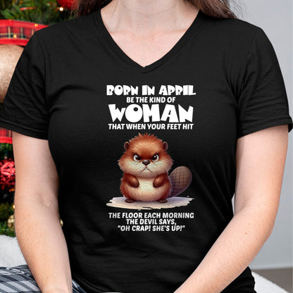BORN IN APRIL, BE THE KIND OF WOMAN THAT WHEN YOUR FEET HIT - Humor Women Favorite Funny BIRTHDAY MONTH T-Shirt For WOMEN/GIRL - T-Shirt/Hoodie/Sweatshirt - MTNN04
