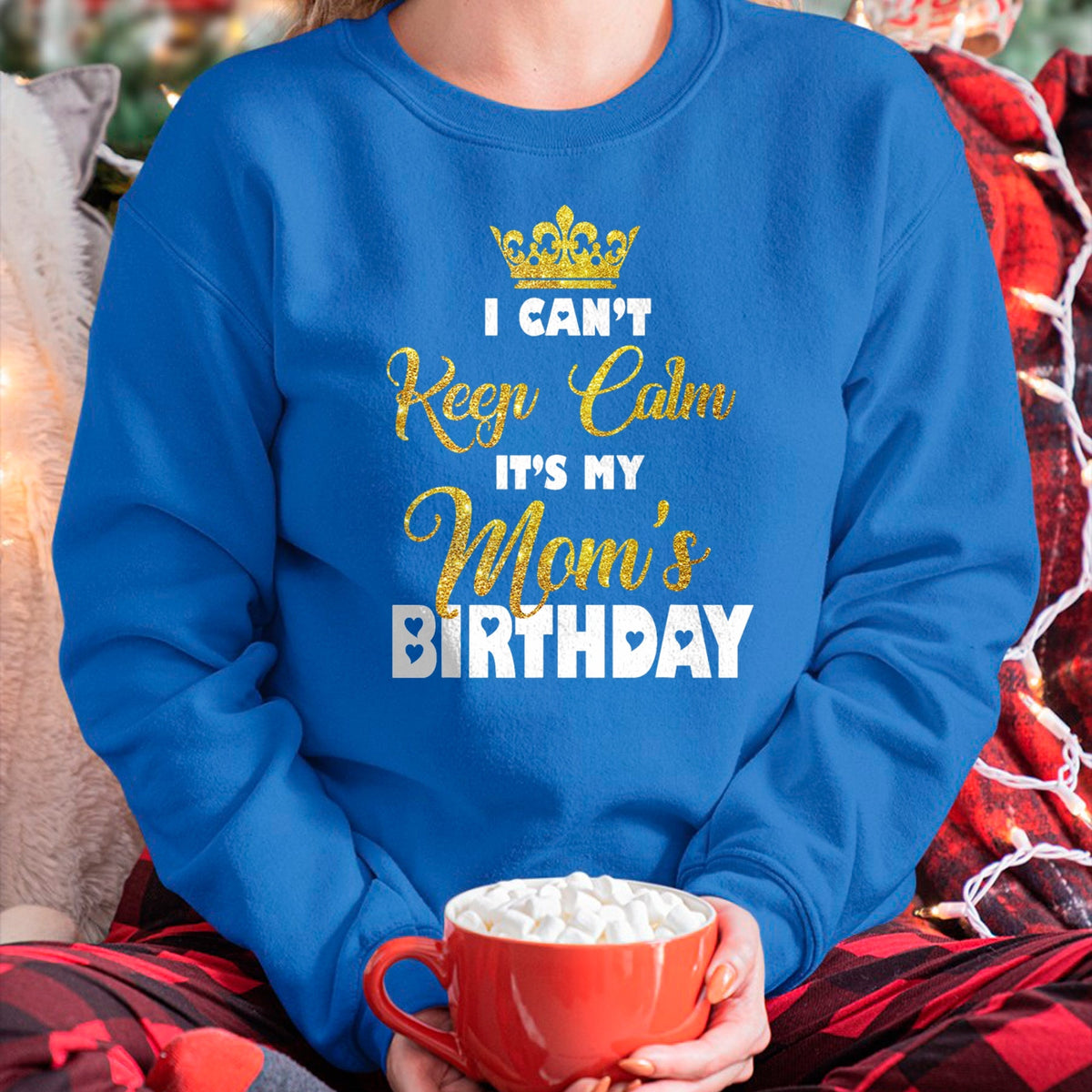 Gift for Mom Shirt, Funny Mom Unisex T-Shirt/Hoodie/Sweatshirt HLT00 - I Can't Keep Calm It_s My Mom_s Birthday T-Shirt