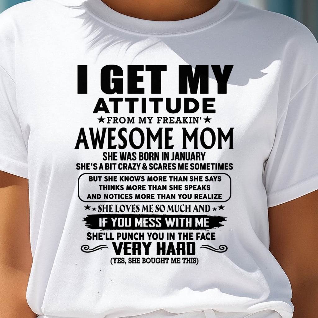 January Mom - I GET MY ATTITUDE FROM MY FREAKIN' AWESOME MOM - Gift for Son and Daughter From Mom - MTNN01 (SKU-TMD-CU-01)