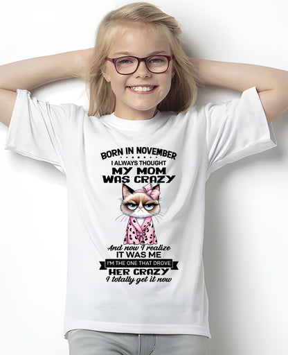 BORN IN NOVEMBER, I ALWAYS THOUGHT MY MOM WAS CRAZY AND NOW I REALIZE IT WAS ME - SPECIAL EDITION FOR MOTHER'S DAY FUNNY HUMOR BIRTHDAY MONTH T-SHIRT/HOODIE/SWEATSHIRT FOR WOMAN  - HNDS11