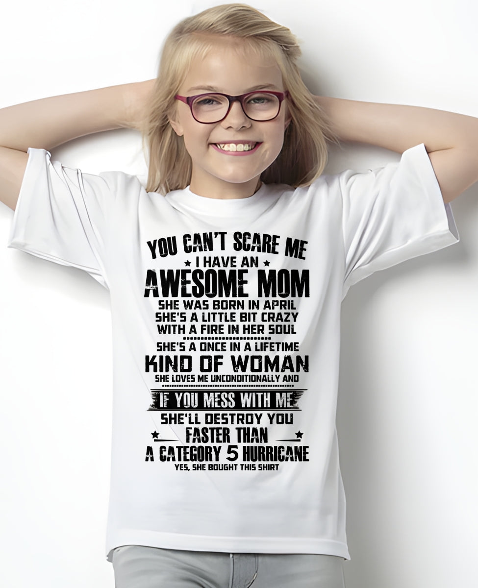 YOU CAN'T SCARE ME, BC I HAVE AN AWESOME MOM. SHE WAS BORN IN APRIL - GIFT FROM MOM TO DAUGHTER FUNNY HUMOR BIRTHDAY MONTH T-SHIRT/HOODIE/SWEATSHIRT FOR GIRL/WOMAN  - MTNN04