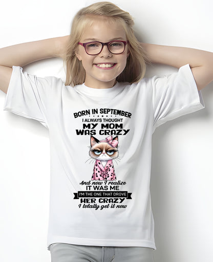 BORN IN SEPTEMBER, I ALWAYS THOUGHT MY MOM WAS CRAZY AND NOW I REALIZE IT WAS ME - SPECIAL EDITION FOR MOTHER'S DAY FUNNY HUMOR BIRTHDAY MONTH T-SHIRT/HOODIE/SWEATSHIRT FOR WOMAN  - HNDS09