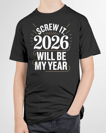 Screw It 2026 Will Be My Year - UNISEX T-SHIRT - MTNN00 (SKU2026-NEW-YEAR-03)