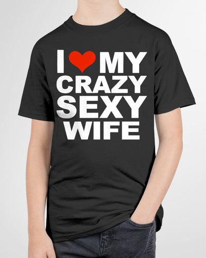 I LOVE MY CRAZY SEXY WIFE - PERFECT GIFT FOR YOUR HUSBAND - MTNN00 (SKU12-296)