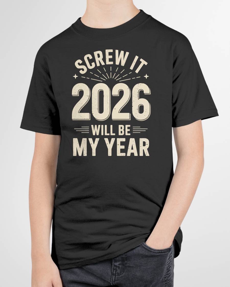 Screw It 2026 Will Be My Year - UNISEX T-SHIRT - MTNN00 (SKU2026-NEW-YEAR-02)