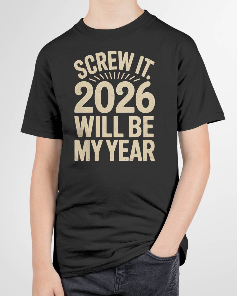 Screw It 2026 Will Be My Year - UNISEX T-SHIRT - MTNN00 (SKU2026-NEW-YEAR-04)
