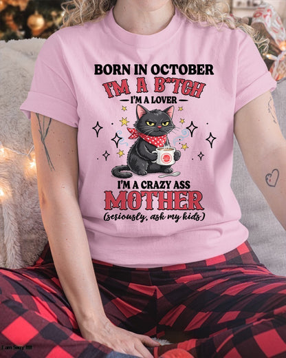 BORN IN OCTOBER I'M A B*TCH, I'M A CRAZY ASS MOTHER (SERIOUSLY, ASK MY KIDS) FUNNY HUMOR BIRTHDAY MONTH T-SHIRT/HOODIE/SWEATSHIRT FOR WOMAN  - HNDS10