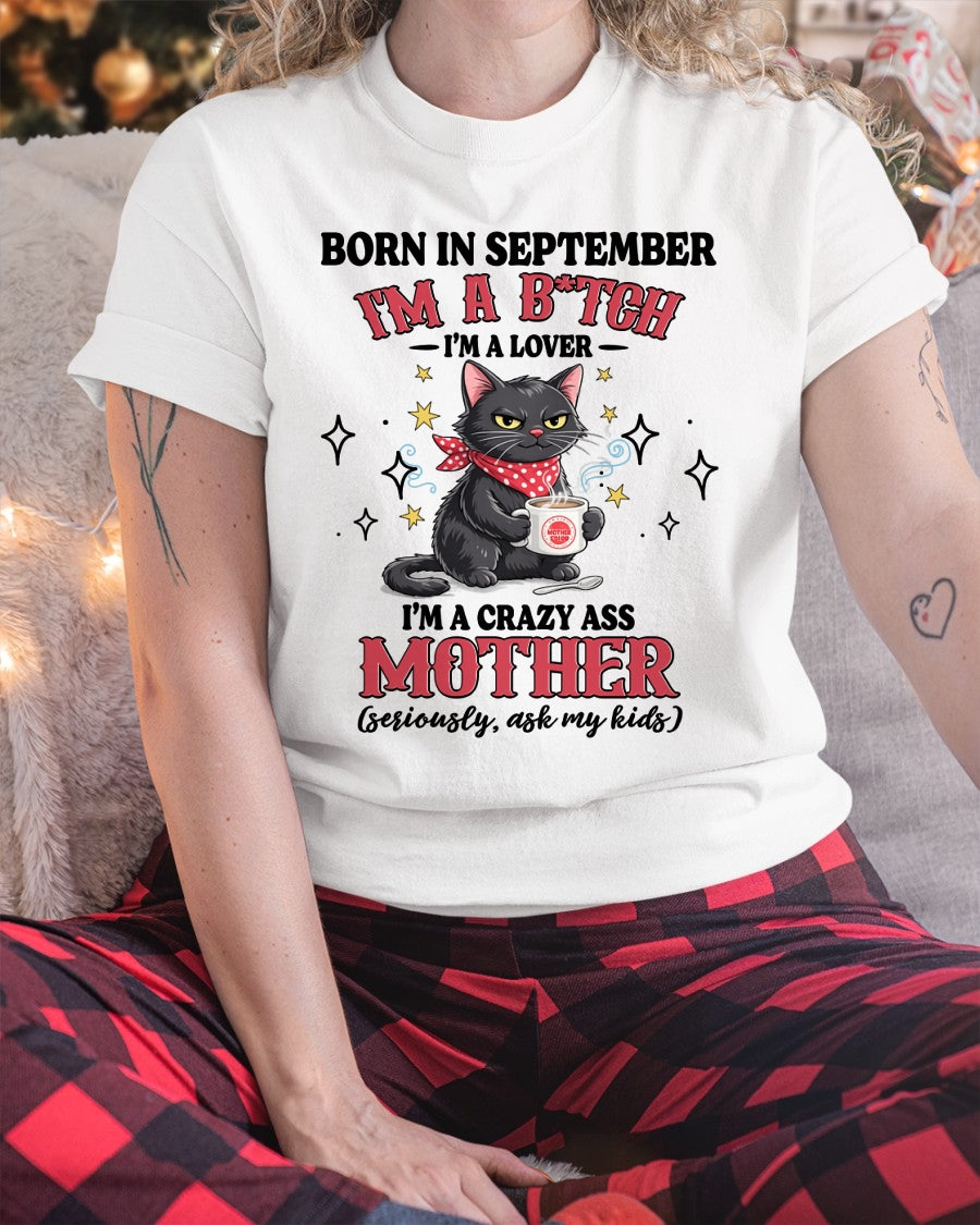 BORN IN SEPTEMBER I'M A B*TCH, I'M A CRAZY ASS MOTHER (SERIOUSLY, ASK MY KIDS) FUNNY HUMOR BIRTHDAY MONTH T-SHIRT/HOODIE/SWEATSHIRT FOR WOMAN  - HNDS09