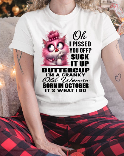 OH I PISSED YOU OFF? I'M A CRANKY WOMAN BORN IN OCTOBER, IT'S WHAT I DO FUNNY HUMOR BIRTHDAY MONTH T-SHIRT/HOODIE/SWEATSHIRT FOR WOMAN  - HNDS10