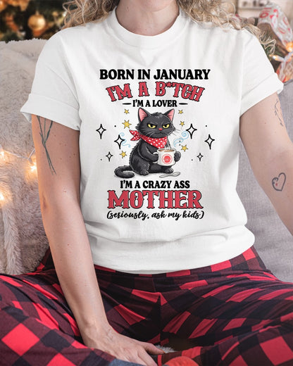 BORN IN JANUARY I'M A B*TCH, I'M A CRAZY ASS MOTHER (SERIOUSLY, ASK MY KIDS) FUNNY HUMOR BIRTHDAY MONTH T-SHIRT/HOODIE/SWEATSHIRT FOR WOMAN  - HNDS01