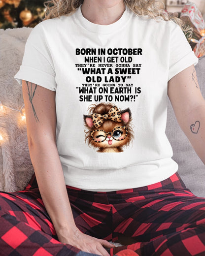 BORN IN OCTOBER WHEN I GET OLD FUNNY HUMOR BIRTHDAY MONTH T-SHIRT/HOODIE/SWEATSHIRT FOR WOMAN  - HNDS10