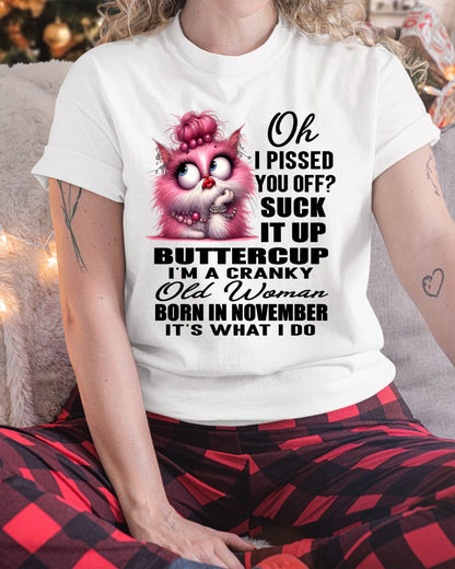 OH I PISSED YOU OFF? I'M A CRANKY WOMAN BORN IN NOVEMBER, IT'S WHAT I DO FUNNY HUMOR BIRTHDAY MONTH T-SHIRT/HOODIE/SWEATSHIRT FOR WOMAN  - HNDS11