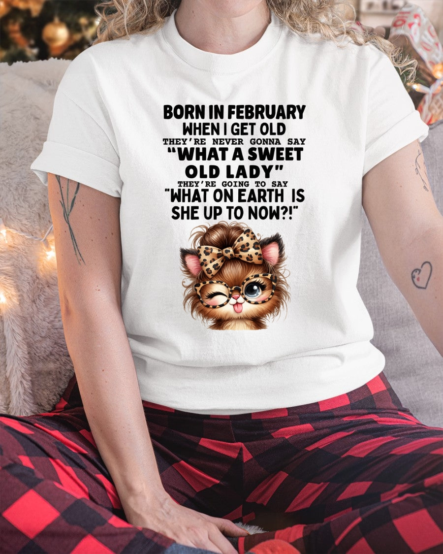 BORN IN FEBRUARY WHEN I GET OLD FUNNY HUMOR BIRTHDAY MONTH T-SHIRT/HOODIE/SWEATSHIRT FOR WOMAN  - HNDS02