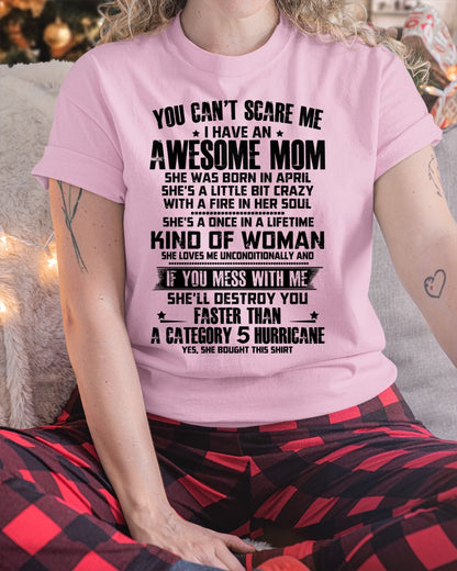 YOU CAN'T SCARE ME, BC I HAVE AN AWESOME MOM. SHE WAS BORN IN APRIL - GIFT FROM MOM TO DAUGHTER FUNNY HUMOR BIRTHDAY MONTH T-SHIRT/HOODIE/SWEATSHIRT FOR GIRL/WOMAN  - MTNN04