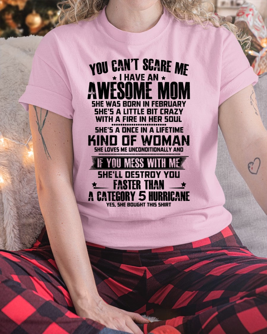 YOU CAN'T SCARE ME, BC I HAVE AN AWESOME MOM. SHE WAS BORN IN FEBRUARY - GIFT FROM MOM TO DAUGHTER FUNNY HUMOR BIRTHDAY MONTH T-SHIRT/HOODIE/SWEATSHIRT FOR GIRL/WOMAN  - MTNN02
