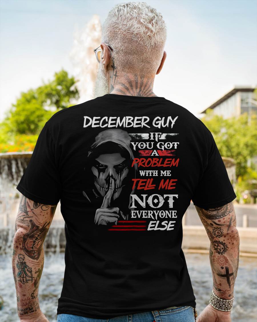 DECEMBER - IF YOU GOT A PROBLEM WITH ME - BIRTHDAY T-SHIRT FOR MEN - MTNN12 (SKU12-251-12)
