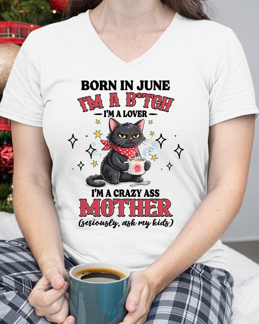 BORN IN JUNE I'M A B*TCH, I'M A CRAZY ASS MOTHER (SERIOUSLY, ASK MY KIDS) FUNNY HUMOR BIRTHDAY MONTH T-SHIRT/HOODIE/SWEATSHIRT FOR WOMAN  - HNDS06