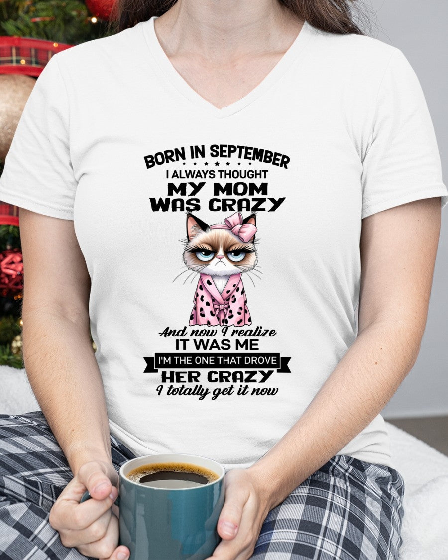 BORN IN SEPTEMBER, I ALWAYS THOUGHT MY MOM WAS CRAZY AND NOW I REALIZE IT WAS ME - SPECIAL EDITION FOR MOTHER'S DAY FUNNY HUMOR BIRTHDAY MONTH T-SHIRT/HOODIE/SWEATSHIRT FOR WOMAN  - HNDS09