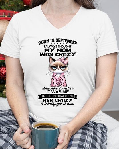 BORN IN SEPTEMBER, I ALWAYS THOUGHT MY MOM WAS CRAZY AND NOW I REALIZE IT WAS ME - SPECIAL EDITION FOR MOTHER'S DAY FUNNY HUMOR BIRTHDAY MONTH T-SHIRT/HOODIE/SWEATSHIRT FOR WOMAN  - HNDS09