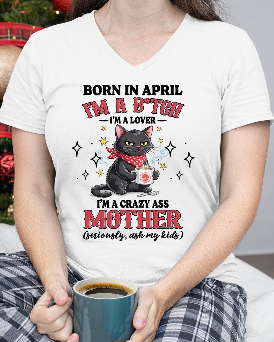 BORN IN APRIL I'M A B*TCH, I'M A CRAZY ASS MOTHER (SERIOUSLY, ASK MY KIDS) FUNNY HUMOR BIRTHDAY MONTH T-SHIRT/HOODIE/SWEATSHIRT FOR WOMAN  - HNDS04