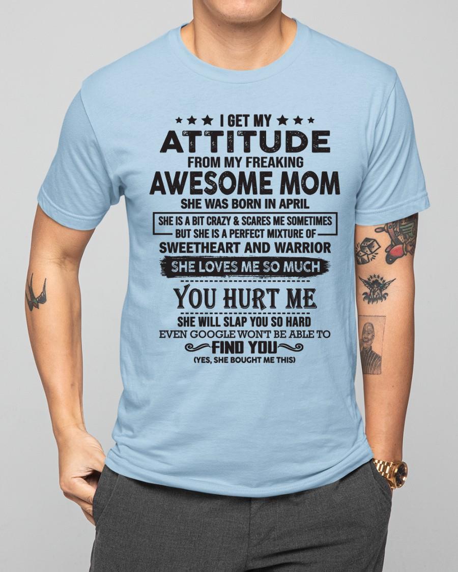 April - I Get My Attitude From My Freaking Awesome Mom - Perfect Gift For Son & Daughter From Mom - HNDS04 (SKU05-99-04)