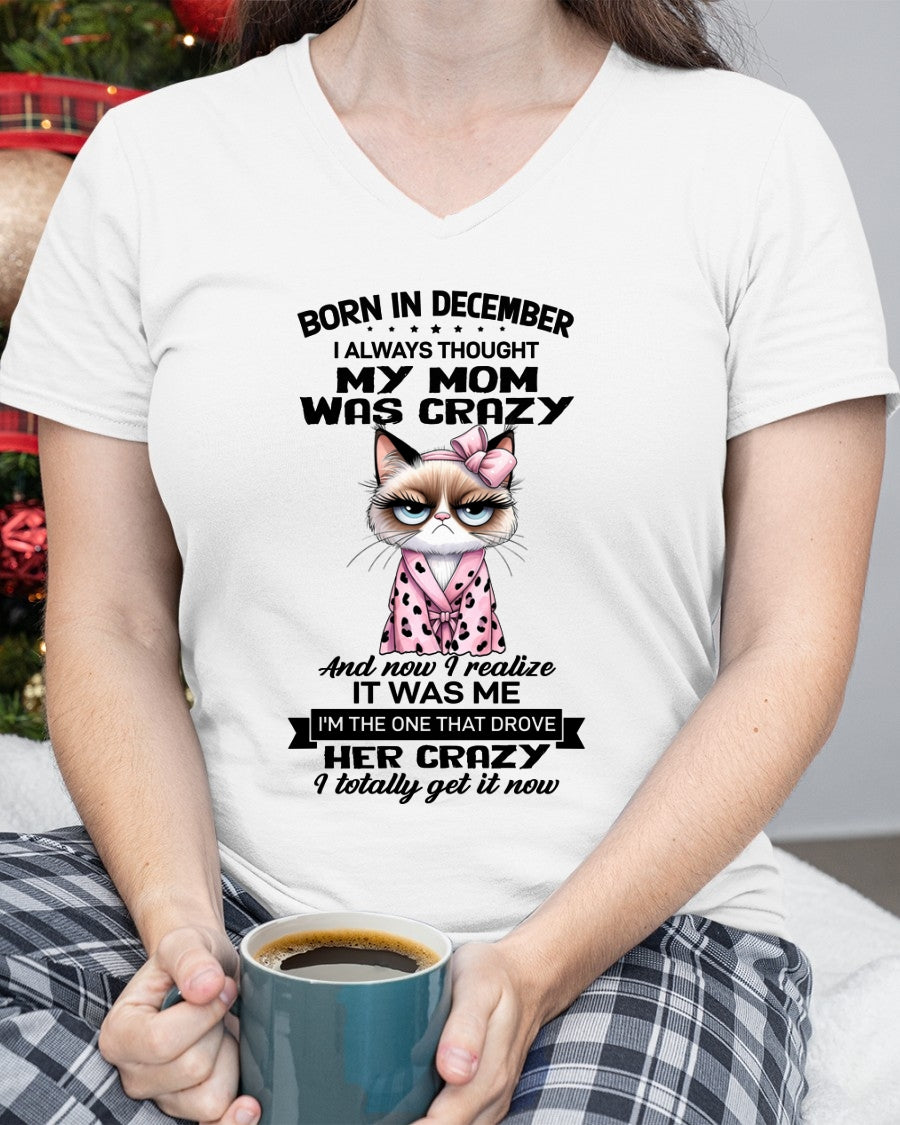 BORN IN DECEMBER, I ALWAYS THOUGHT MY MOM WAS CRAZY AND NOW I REALIZE IT WAS ME - SPECIAL EDITION FOR MOTHER'S DAY FUNNY HUMOR BIRTHDAY MONTH T-SHIRT/HOODIE/SWEATSHIRT FOR WOMAN  - HNDS12