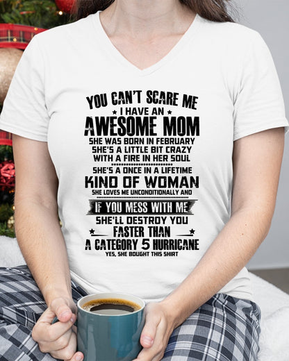 YOU CAN'T SCARE ME, BC I HAVE AN AWESOME MOM. SHE WAS BORN IN FEBRUARY - GIFT FROM MOM TO DAUGHTER FUNNY HUMOR BIRTHDAY MONTH T-SHIRT/HOODIE/SWEATSHIRT FOR GIRL/WOMAN  - MTNN02