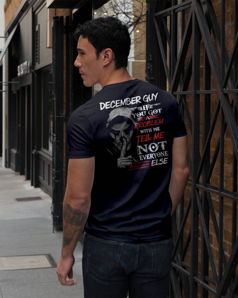 DECEMBER - IF YOU GOT A PROBLEM WITH ME - BIRTHDAY T-SHIRT FOR MEN - MTNN12 (SKU12-251-12)