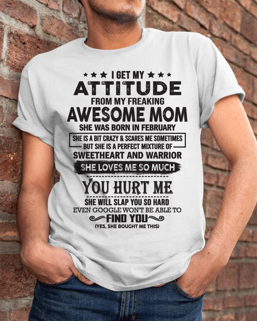 February - I Get My Attitude From My Freaking Awesome Mom - Perfect Gift For Son & Daughter From Mom - HNDS02 (SKU05-99-02)