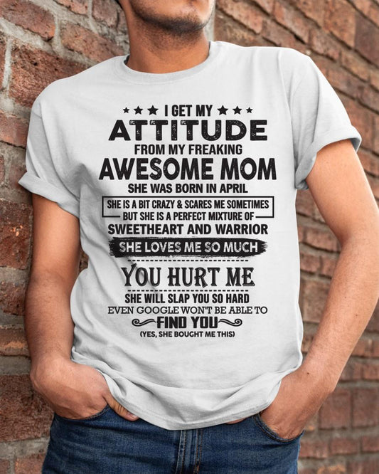 April - I Get My Attitude From My Freaking Awesome Mom - Perfect Gift For Son & Daughter From Mom - HNDS04 (SKU05-99-04)