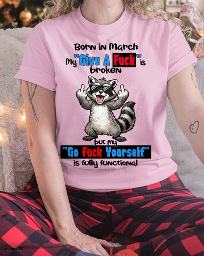 BORN IN MARCH, MY "GIVE A F*CK" IS BROKEN FUNNY HUMOR BIRTHDAY MONTH T-SHIRT/HOODIE/SWEATSHIRT FOR WOMAN  - HNDS03
