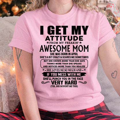 April Mom - I GET MY ATTITUDE FROM MY FREAKIN' AWESOME MOM - Gift for Son and Daughter From Mom - MTNN04 (SKU-TMD-CU-04)