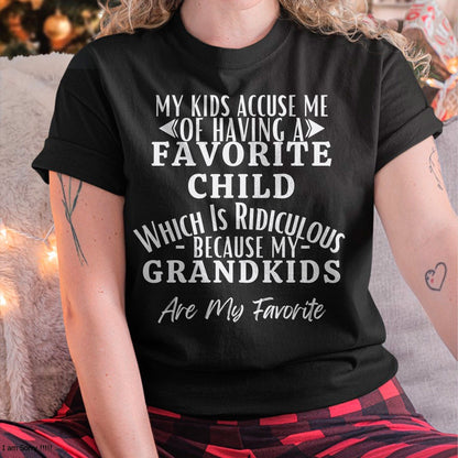 MY KIDS ACCUSE ME OF HAVING A FAVORITE CHILD WHICH IS RIDICULOUS BECAUSE MY GRANDKIDS ARE MY FAVORITE - From grandma HNDS00