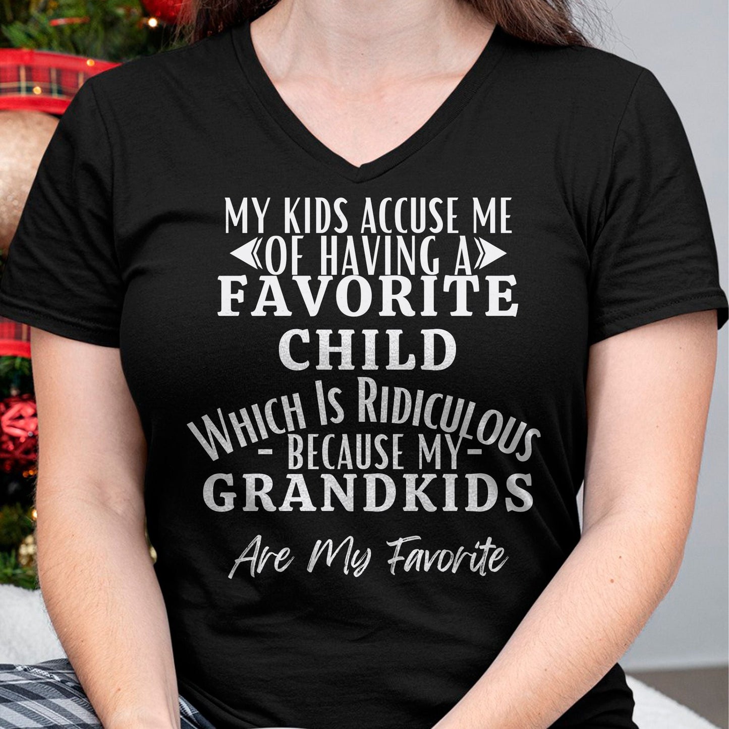 MY KIDS ACCUSE ME OF HAVING A FAVORITE CHILD WHICH IS RIDICULOUS BECAUSE MY GRANDKIDS ARE MY FAVORITE - From grandma HNDS00