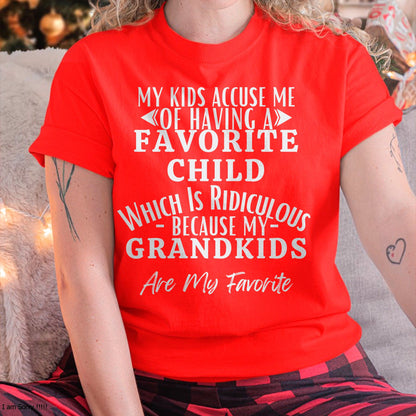 MY KIDS ACCUSE ME OF HAVING A FAVORITE CHILD WHICH IS RIDICULOUS BECAUSE MY GRANDKIDS ARE MY FAVORITE - From grandma HNDS00