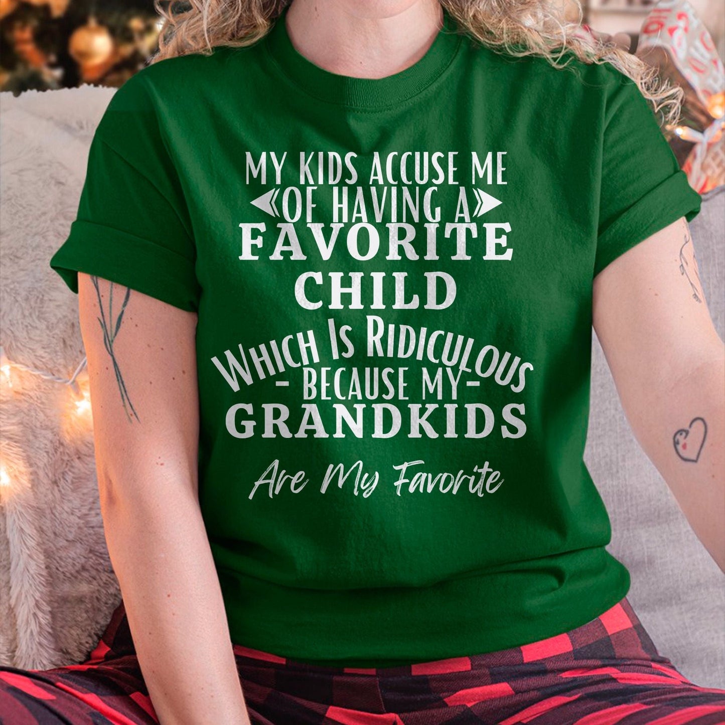 MY KIDS ACCUSE ME OF HAVING A FAVORITE CHILD WHICH IS RIDICULOUS BECAUSE MY GRANDKIDS ARE MY FAVORITE - From grandma HNDS00