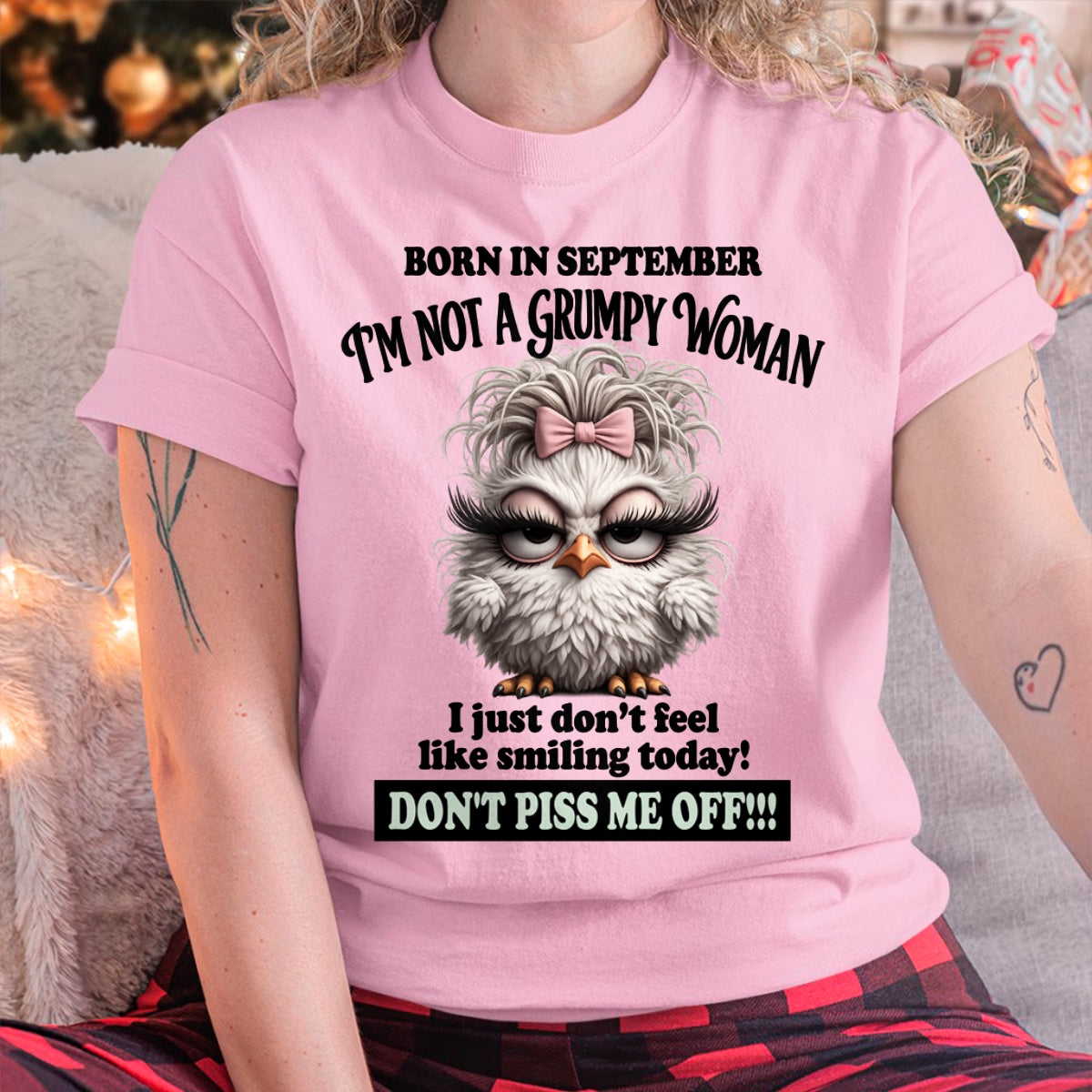 BORN IN SEPTEMBER, I'M NOT A GRUMPY WOMAN. DON'T PISS ME OFF!!! FUNNY HUMOR BIRTHDAY MONTH T-SHIRT/HOODIE/SWEATSHIRT FOR WOMAN  - HNDS09