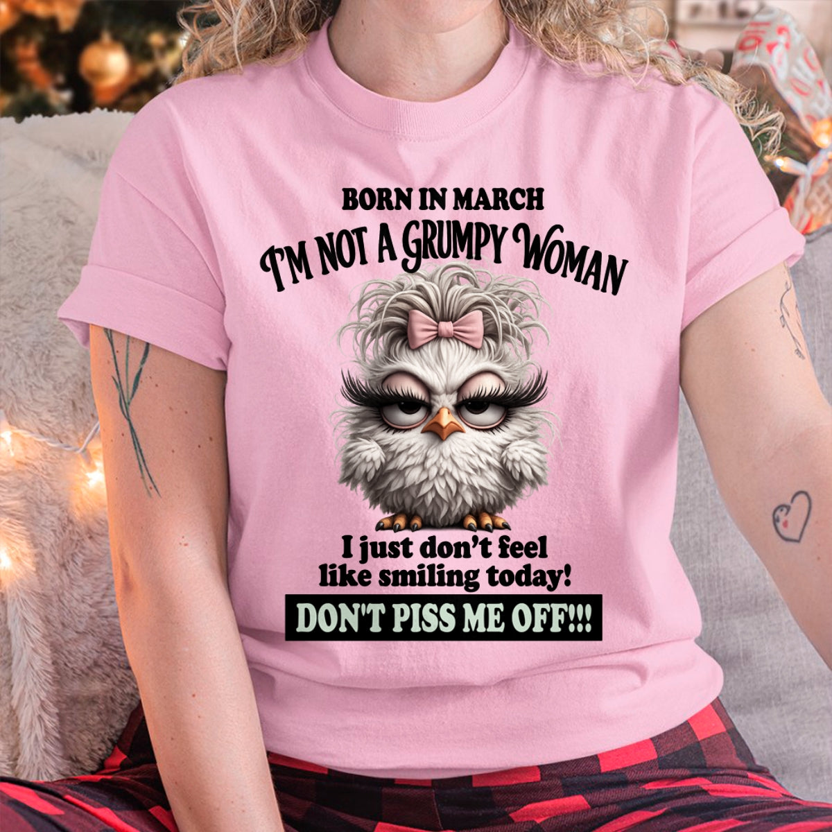 BORN IN MARCH, I'M NOT A GRUMPY WOMAN. DON'T PISS ME OFF!!! FUNNY HUMOR BIRTHDAY MONTH T-SHIRT/HOODIE/SWEATSHIRT FOR WOMAN  - HNDS03