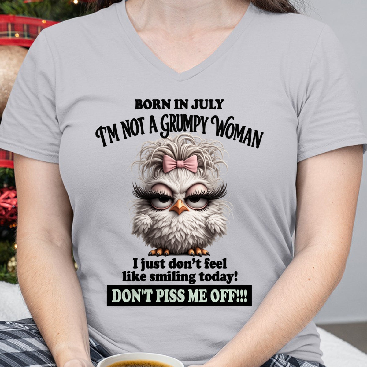 BORN IN JULY, I'M NOT A GRUMPY WOMAN. DON'T PISS ME OFF!!! FUNNY HUMOR BIRTHDAY MONTH T-SHIRT/HOODIE/SWEATSHIRT FOR WOMAN  - HNDS07